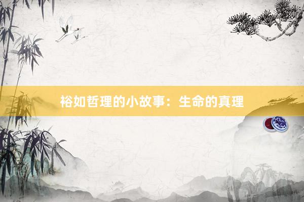 裕如哲理的小故事：生命的真理